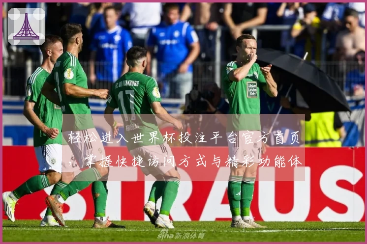 轻松进入世界杯投注平台官方首页，掌握快捷访问方式与精彩功能体验